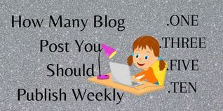 How Many Blog Post You Should Publish Weekly