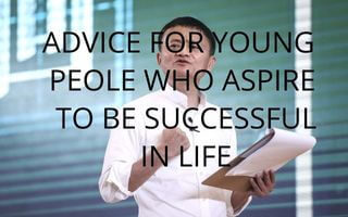 Advice For Young People Who Want To Be Successful In Life