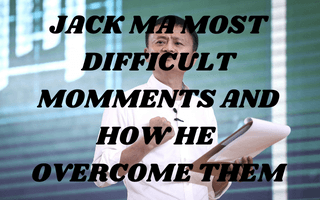 Jack Ma Difficult Moments- How He Overcome Them